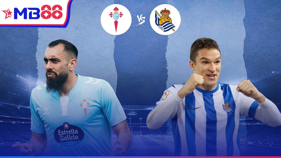 MB88 Nhận định bóng đá, soi kèo nhà cái Sociedad vs Celta Vigo: 2h30, ngày 14/5/2025